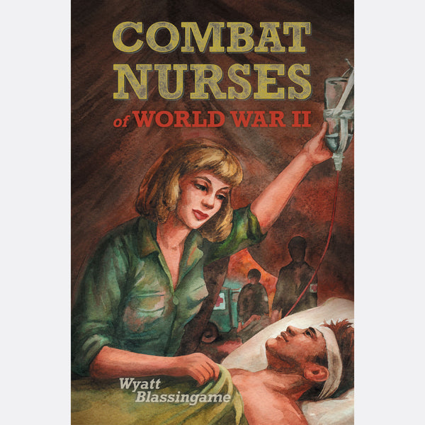 Combat Nurses of WWII - Wyatt Blassingame – Purple House Press